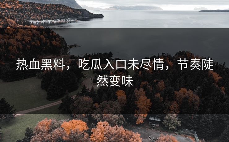 热血黑料，吃瓜入口未尽情，节奏陡然变味
